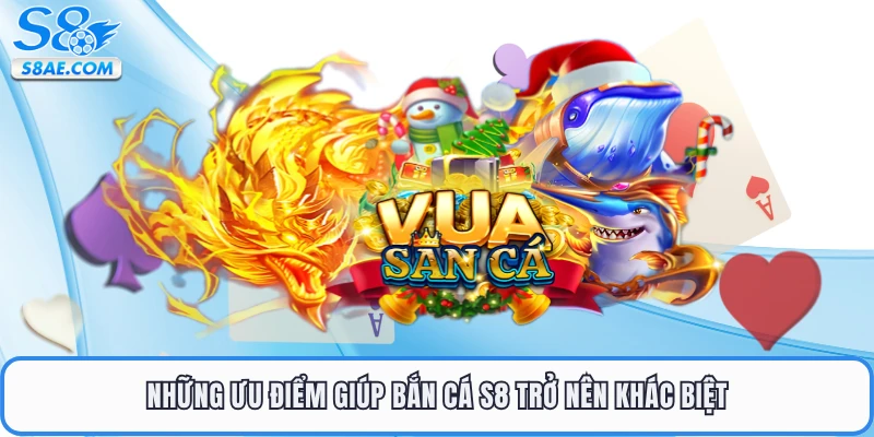 Những ưu điểm giúp bắn cá S8 trở nên khác biệt