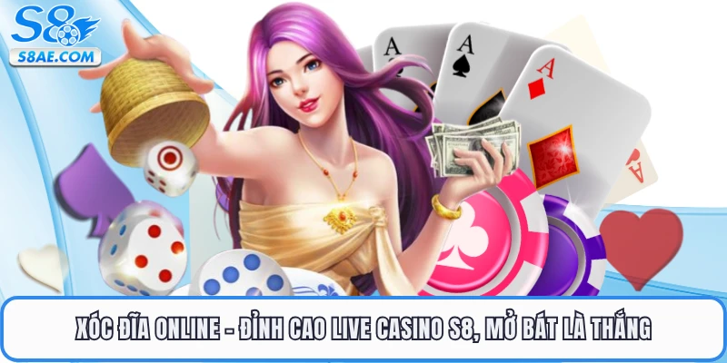 Xóc Đĩa Online - Đỉnh Cao Live Casino S8, Mở Bát Là Thắng